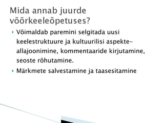 Võimaldab paremini selgitada uusi keelestruktuure ja kultuurilisi aspekte- allajoonimine, kommentaaride kirjutamine, seoste rõhutamine. Märkmete salvestamine ja taasesitamine 