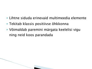 Lihtne siduda erinevaid multimeedia elemente Tekitab klassis positiivse õhkkonna Võimaldab paremini märgata keelelisi vigu ning neid koos parandada 