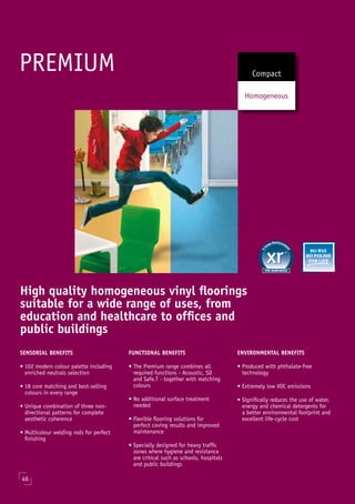 PREMIUM Compact
Homogeneous
46
High quality homogeneous vinyl floorings
suitable for a wide range of uses, from
education ...