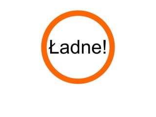 Ładne!
 
