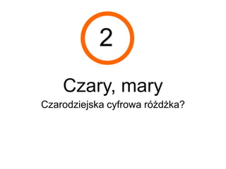 2
    Czary, mary
Czarodziejska cyfrowa różdżka?
 