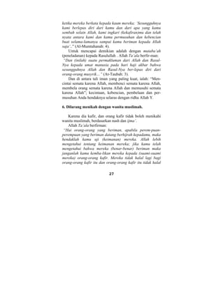 ketika mereka berkata kepada kaum mereka; ‘Sesungguhnya 
kami berlepas diri dari kamu dan dari apa yang kamu 
sembah selain Allah, kami ingkari (kekafiran)mu dan telah 
nyata antara kami dan kamu permusuhan dan kebencian 
buat selama-lamanya sampai kamu beriman kepada Allah 
saja’..” (Al-Mumtahanah: 4). 
Untuk mencapai demikian adalah dengan mutaba’ah 
(peneladanan) kepada Rasulullah . Allah Ta’ala berfir-man: 
“Dan (inilah) suatu permakluman dari Allah dan Rasul- 
Nya kepada umat manusia pada hari haji akbar bahwa 
sesungguhnya Allah dan Rasul-Nya ber-lepas diri dari 
orang-orang musyrik…” (At-Taubah: 3). 
Dan di antara tali iman yang paling kuat, ialah: “Men-cintai 
semata karena Allah, membenci semata karena Allah, 
membela orang semata karena Allah dan memusuhi semata 
karena Allah”; kecintaan, kebencian, pembelaan dan per-musuhan 
Anda hendaknya selaras dengan ridha Allah Υ. 
6. Dilarang menikah dengan wanita muslimah. 
Karena dia kafir, dan orang kafir tidak boleh menikahi 
wanita muslimah, berdasarkan nash dan ijma’. 
Allah Ta’ala berfirman: 
“Hai orang-orang yang beriman, apabila perem-puan-perempuan 
yang beriman datang berhijrah kepadamu, maka 
hendaklah kamu uji (keimanan) mereka. Allah lebih 
mengetahui tentang keimanan mereka; jika kamu telah 
mengetahui bahwa mereka (benar-benar) beriman maka 
janganlah kamu kemba-likan mereka kepada (suami-suami 
mereka) orang-orang kafir. Mereka tidak halal lagi bagi 
orang-orang kafir itu dan orang-orang kafir itu tidak halal 
27 
 