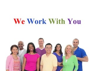 We Work With You 
 