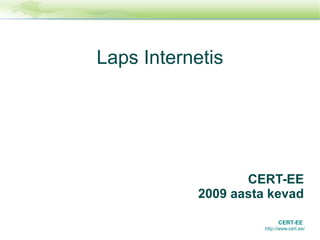 Laps Internetis




                   CERT-EE
            2009 aasta kevad

                            CERT-EE
                      http://www.cert.ee/
 