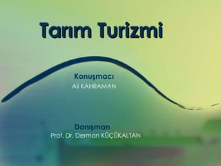 Konuşmacı Ali KAHRAMAN Danışman Prof. Dr. Derman KÜÇÜKALTAN Tarım Turizmi 