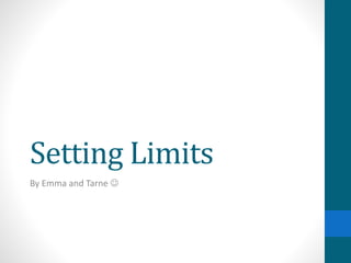 Setting Limits
By Emma and Tarne 
 