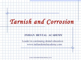 Tarnish and Corrosion
INDIAN DENTAL ACADEMY
Leader in continuing dental education
www.indiandentalacademy.com
www.indiandentalacademy.com
 