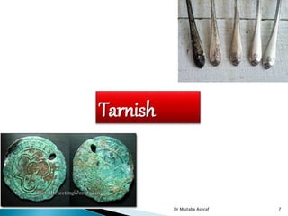 Tarnish
Dr Mujtaba Ashraf 7
 