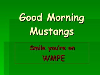 Good Morning Mustangs Smile you’re on WMPE 