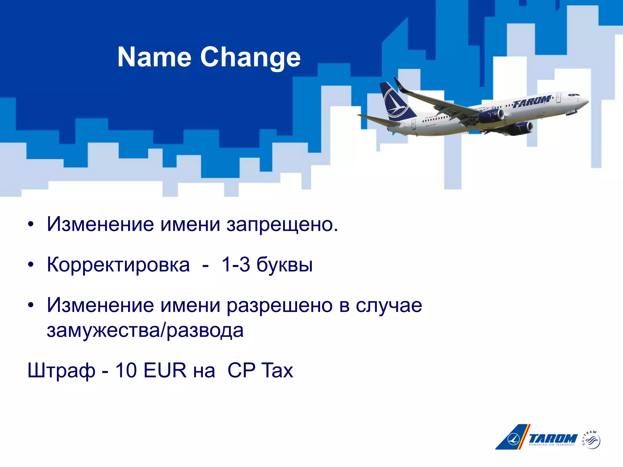 Name Change
• Изменение имени запрещено.
• Корректировка - 1-3 буквы
• Изменение имени разрешено в случае
замужества/развода
Штраф - 10 EUR на CP Tax
 