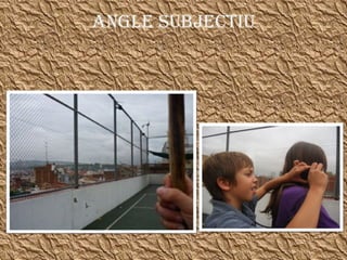ANGLE SUBJECTIU GRAN PRIMER PLA ANGLE PICAT   ANGLE NORMAL O NEUTRE   PLA CONTRAPICAT 