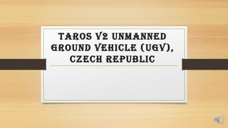 TAROS V2 UnmAnned
GROUnd Vehicle (UGV),
czech RepUblic
 