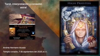 Tarot, interpretación y conexión
astral
Andrés Hermann-Acosta
Templo corazón, 7 de septiembre del 2020, e:.v:.
 