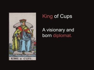 King of Cups
A visionary and
born diplomat.
 