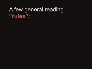 A few general reading
”rules”:
 
