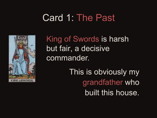 Card 1: The Past
King of Swords is harsh
but fair, a decisive
commander.
 