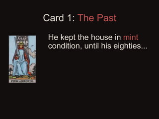 Card 1: The Past
King of Swords is harsh
but fair, a decisive
commander.
This is obviously my
grandfather who
built this h...