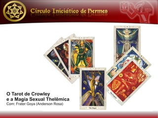 O Tarot de Crowley
e a Magia Sexual Thelêmica
Com: Frater Goya (Anderson Rosa)
 