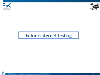 The FITTEST project is funded by the European Commission (FP7-ICT-257574) 	

Future	
  internet	
  tes4ng	
  
78	

 
