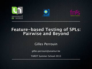 Feature-based Testing of SPLs:  
Pairwise and Beyond
Gilles Perrouin
gilles.perrouin@unamur.be
TAROT Summer School 2013
 