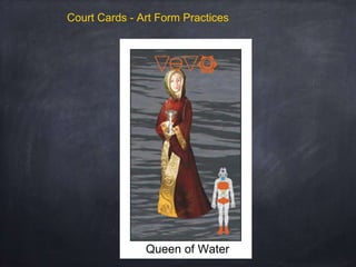 Court Cards - Art Form Practices
Queen of Water
 