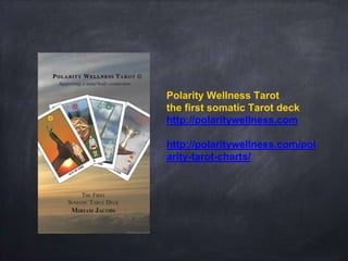 Polarity Wellness Tarot
the first somatic Tarot deck
http://polaritywellness.com
http://polaritywellness.com/pol
arity-tarot-charts/
 
