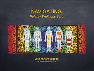 NAVIGATING©
Polarity Wellness Tarot
with Miriam Jacobs
All rights reserved ©2014
 