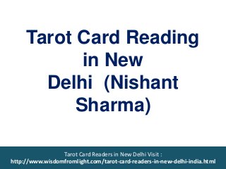 Tarot Card Reading
in New
Delhi (Nishant
Sharma)
Tarot Card Readers in New Delhi, India
(100% Guaranteed Results)
Tarot Card Readers in New Delhi, India (100% Guaranteed Results); Visit :
http://www.wisdomfromlight.com/tarot-card-readers-in-new-delhi-india.html
Tarot Card Readers in New Delhi Visit :
http://www.wisdomfromlight.com/tarot-card-readers-in-new-delhi-india.html
 