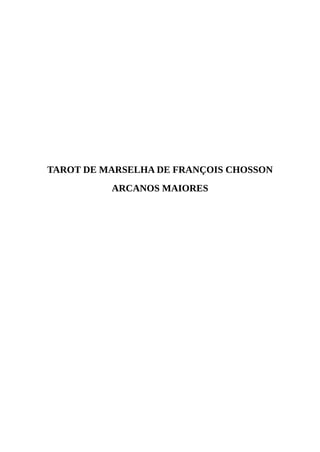 TAROT DE MARSELHA DE FRANÇOIS CHOSSON
ARCANOS MAIORES
 