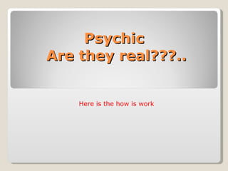 Psychic  Are they real???.. Here is the how is work 