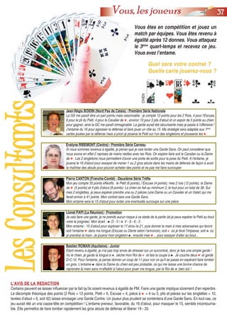 3377Vous, les joueurs
Vous êtes en compétition et jouez un
match par équipes. Vous êtes revenu à
égalité après 12 donnes. Vous attaquez
le 3ème
quart-temps et recevez ce jeu.
Vous avez l’entame.
Quel sera votre contrat ?Quel sera votre contrat ?
Quelle carte jouerez-vous ?Quelle carte jouerez-vous ?
CHIEN
Jean-Régis BOIDIN (Nord Pas de Calais) - Première Série Nationale
La GS me paraît être un pari pointu mais raisonnable : je compte 12 points pour les 2 Rois, 4 pour l'Excuse,
6 pour le pli du Petit, 4 pour le Cavalier de ♥, environ 10 pour 3 plis d'atout et un espoir de 5 points au chien
pour gagner, ainsi la GC me paraît inimaginable. La garde aurait été sécurisante mais je passe à l'offensive !
J'entame du 16 pour agresser la défense et faire jouer un rôle au 15. Ma stratégie sera adaptée aux 1ères
cartes jouées par la défense mais a priori je poserai le Petit sur l'un des singletons et pousserai les ♥.
Evelyne RIBEMONT (Centre) - Première Série Carreau
Si nous sommes revenus à égalité, je pense que je vais tenter une Garde Sans. On peut considérer que
nous avons en effet 2 reprises de mains réelles avec les Rois. On espère faire soit le Cavalier ou la Dame
de ♥. Les 2 singletons nous permettent d'avoir une porte de sortie pour la pose du Petit. A l'entame, je
jouerai le 16 d'atout pour essayer de marier 1 ou 2 gros atouts dans les mains de défense de façon à avoir
la maîtrise des atouts pour pouvoir acheter des points et ne pas me faire surcouper.
Pierre CANTON (Franche-Comté) - Deuxième Série Trèfle
Mon jeu compte 35 points effectifs : le Petit (6 points), l’Excuse (4 points), mes 2 rois (12 points), la Dame
de ♥ (5 points) et 4 plis d’atout (8 points). Le chien en fait au minimum 3, le tout pour un total de 38. Sur
mes 2 singlettes, je peux espérer prendre une ou 2 pièces (une Dame ou un Cavalier et un Valet) qui me
ferait arriver à 41 points. Mon contrat sera une Garde Sans.
Mon entame sera le 15 d'atout pour éviter une éventuelle surcoupe sur une pièce.
Lionel PAPI (La Réunion) - Promotion
Je vais faire une garde, je ne prends aucun risque à ce stade de la partie (et je peux espérer le Petit au bout
voire la poignée). Mon écart : ♠ D - 5 / ♣ V - 9 - 6 - 3
Mon entame : 15 d’atout pour exploser le 17 et/ou le 21, puis donner la main à mes adversaires qui feront
soit l’entame ♥ dans ma longue (Excuse ou Dame selon l’annonce), soit ♦ où je ferai l’impasse, soit ♣ où
je prendrai la main. Je jouerai mon singleton ♠, ensuite mes ♥... pour essayer d’aller au bout...
Bastien ROMAN (Aquitaine) - Junior
Etant revenu à égalité, je n’ai pas trop envie de stresser sur un surcontrat, donc je fais une simple garde !
Vu le chien, je garde la longue à ♣, sèche mon Roi de ♦ et fais la coupe à ♠. Je couche deux ♥ et garde
D-C-10. Pour l'entame, je pense donner un coup de 11 pour voir ce qu'il se passe en espérant faire tomber
un gros. L'entame ♠ dans la Dame du chien est peu probable, ce qui me laisse une bonne chance de
reprendre la main sans m'affaiblir à l'atout pour jouer ma longue, par le Roi de ♣ bien sûr !
LLeessCCoonnssuullttaannttss
L’AVIS DE LA REDACTIONL’AVIS DE LA REDACTION
Certains peuvent se laisser influencer par le fait qu’ils soient revenus à égalité de PM. Faire une garde implique sûrement d’en reperdre.
Le décompte théorique des points (2 Rois = 12 points, Petit = 6, Excuse = 4, pièce à ♥ = 4 ou 5, plis et pièces sur les singlettes = 10,
levées d’atout = 6, soit 42) laisse envisager une Garde Contre. Un joueur plus prudent se contentera d’une Garde Sans. En tout cas, ce
jeu aurait été un vrai casse-tête en compétition ! L’entame preneur, favorable, du 16 d’atout, pour masquer le 15, semble incontourna-
ble. Elle permettra de faire tomber rapidement les gros atouts de défense et libérer 19 - 20.
 