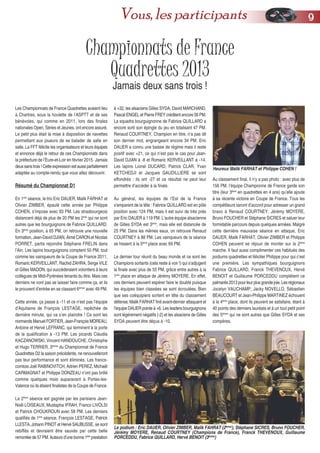 Championnats de France
Quadrettes 2013
Jamais deux sans trois !
Les Championnats de France Quadrettes avaient lieu
à Chartres, sous la houlette de l’ASPTT et de ses
bénévoles, qui comme en 2011, lors des finales
nationales Open, Séries et Jeunes, ont encore assuré.
Le petit plus était la mise à disposition de navettes
permettant aux joueurs de se balader de salle en
salle. La FFT félicite les organisateurs et leurs équipes
et annonce déjà le retour de ces Championnats dans
la préfecture de l’Eure-et-Loir en février 2015. Jamais
deux sans trois ! Cette expression est aussi parfaitement
adaptée au compte-rendu que vous allez découvrir.
Résumé du Championnat D1
En 1ère
séance, le trio Eric DAUER, Malik FARHAT et
Olivier ZIMBER, épaulé cette année par Philippe
COHEN, s’impose avec 93 PM. Les strasbourgeois
distancent déjà de plus de 20 PM les 2nds
qui ne sont
autres que les bourguignons de Fabrice QUILLARD.
En 3ème
position, à 65 PM, on retrouve une nouvelle
formation, Jean-David DJIAN, Aimé CARON et Nicolas
PORRET, partis rejoindre Stéphane FRELIN dans
l’Ain. Les lapins bourguignons comptent 50 PM, tout
comme les vainqueurs de la Coupe de France 2011,
Romaric KERVEILLANT, Rachid ZAHRA, Serge VILE
et Gilles MADON, qui succèderaient volontiers à leurs
collègues de Midi-Pyrénées tenants du titre. Mais ces
derniers ne vont pas se laisser faire comme ça, et ils
le prouvent d’entrée en se classant 6èmes
avec 49 PM.
Cette année, ça passe à -11 et ce n’est pas l’équipe
d’Aquitaine de François LESTAGE, repêchée de
dernière minute, qui va s’en plaindre ! Ce sont les
normands Manuel FORTIER, Jean-François MOREAU,
Antoine et Hervé LEFRANC, qui terminent à la porte
de la qualification à -13 PM. Les picards Claudia
KACZANOWSKI, Vincent HANDOUCHE, Christophe
et Hugo TERRIER, 3èmes
du Championnat de France
Quadrettes D2 la saison précédente, ne renouvelleront
pas leur performance et sont éliminés. Les francs-
comtois Joël RABINOVITCH, Adrien PEREZ, Michaël
CARMAGNAT et Philippe DONZEAU n’ont pas brillé
comme quelques mois auparavant à Portes-les-
Valence où ils étaient finalistes de la Coupe de France.
La 2ème
séance est gagnée par les parisiens Jean-
Noël LOISEAUX, Mustapha IFRAH, Franco LIVOLSI
et Patrick CHOUKROUN avec 58 PM. Les derniers
qualifiés de 1ère
séance, François LESTAGE, Patrick
LLESTA, Johann PINOT et Hervé SAUBUSSE, se sont
rebiffés et devraient être sauvés par cette belle
remontée de 57 PM. Auteurs d’une bonne 1ère
prestation
à +32, les alsaciens Gilles SYDA, David MARCHAND,
Pascal ENGEL et Pierre FREY créditent encore 56 PM.
La squadra bourguignonne de Fabrice QUILLARD a
encore sorti son épingle du jeu en totalisant 47 PM.
Renaud COURTNEY, Champion en titre, n’a pas dit
son dernier mot, engrangeant encore 34 PM. Eric
DAUER a connu une baisse de régime mais il reste
positif avec +21, ce qui n’est pas le cas pour Jean-
David DJIAN à -8 et Romaric KERVEILLANT à -14.
Les lapins Lionel DUCARD, Patrick CLAR, Yvan
KETCHEDJI et Jacques GAUDILLIERE se sont
effondrés : ils ont -27 et ce résultat ne peut leur
permettre d’accéder à la finale.
Au général, les équipes de l’Est de la France
s’emparent de la tête : Fabrice QUILLARD est en pôle
position avec 124 PM, mais il est suivi de très près
par Eric DAUER à 119 PM. L’autre équipe alsacienne
de Gilles SYDA est 3ème
, mais elle est distancée de
25 PM. Dans les mêmes eaux, on retrouve Renaud
COURTNEY à 88 PM. Les vainqueurs de la séance
se hissent à la 5ème
place avec 69 PM.
Le dernier tour réunit du beau monde et ce sont les
Champions sortants (cela reste à voir !) qui s’adjugent
la finale avec plus de 55 PM, grâce entre autres à la
1ère
place en attaque de Jérémy MOYERE. En effet,
ces derniers peuvent espérer faire le doublé puisque
les équipes bien classées se sont écroulées. Bien
que ses coéquipiers sortent en tête du classement
défense, Malik FARHAT finit avant-dernier attaquant et
l’équipe DAUER pointe à +6. Les leaders bourguignons
sont légèrement négatifs (-2) et les alsaciens de Gilles
SYDA peuvent être déçus à -10.
Au classement final, il n’y a pas photo : avec plus de
156 PM, l’équipe Championne de France garde son
titre (leur 3ème
en quadrettes en 4 ans) qu’elle ajoute
à sa récente victoire en Coupe de France. Tous les
compétiteurs seront d’accord pour adresser un grand
bravo à Renaud COURTNEY, Jérémy MOYERE,
Bruno FOUCHER et Stéphane SICRES et saluer leur
formidable parcours depuis quelques années. Malgré
cette dernière mauvaise séance en attaque, Eric
DAUER, Malik FARHAT, Olivier ZIMBER et Philippe
COHEN peuvent se réjouir de monter sur la 2ème
marche. Il faut aussi complimenter ces habitués des
podiums quadrettes et féliciter Philippe pour qui c’est
une première. Les sympathiques bourguignons
Fabrice QUILLARD, Franck THEVENOUX, Hervé
BENOIT et Guillaume PORCEDDU complètent ce
palmarès 2013 pour leur plus grande joie. Les régionaux
Jocelyn VAUCHAMP, Jacky NOVELLO, Sébastien
BEAUCOURT et Jean-Philippe MARTINEZ échouent
à la 4ème
place, dont ils peuvent se satisfaire, étant à
40 points des derniers lauréats et à un tout petit point
des 5èmes
qui ne sont autres que Gilles SYDA et ses
compères.
Le podium : Eric DAUER, Olivier ZIMBER, Malik FAHRAT (2èmes
), Stéphane SICRES, Bruno FOUCHER,
Jérémy MOYERE, Renaud COURTNEY (Champions de France), Franck THEVENOUX, Guillaume
PORCEDDU, Fabrice QUILLARD, Hervé BENOIT (3èmes
)
Heureux Malik FARHAT et Philippe COHEN !
99Vous, les participants
 