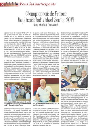 Comme c’est bizarre, tout le monde est à l’heure
le mercredi… Et tant mieux ! En 3ème
séance,
vu qu’il n’y a que trois tournois, les jeux sont
redistribués à table. 28 donnes seront jouées
désormais. Etait-ce trop pour le local et leader
Robert MAGNAT qui est passé à travers (48%) ?
Apparemment, l’ajout de ces quatre étuis
supplémentaires n’a pas dérangé l’organisateur
du Festival de Verdun, Daniel VILLEFAYOT,
qui lève la séance avec 61%, le classant 4ème
au
général. Yvan KETCHEDJI, en vrai métronome,
réitère un petit 60%. Gérard DECHAVANNE se
maintient avec 56%, ne voulant pas laisser le
bourguignon s’échapper seul. Le duo de tête,
qu’ils forment tous deux, se détache de plus
de 5% sur leurs poursuivants. On retrouve Jean-
Pierre FARNAUD (5ème
), Marie-Pierre GAILLARD
(6ème
) et Georges MARC (8ème
). Robert MAGNAT,
Maurice SAROUL et Pierre CENATIEMPO ont
un peu plus de retard, mais rien n’est encore
joué… Michel CHARLON s’accroche à son titre,
il est 17ème
et participera à une nouvelle finale.
Cette joie est partagée par Marc BOIREAU et
Pierre PAQUOT. C’est la fin pour Roland
BRENOT, Luis ARRIZURIETA et Henry LAFON,
tous auteurs d’une séance désastreuse.
La finale est transférée de la salle Georges
Brassens au magnifique Espace Cristal, les 28
prétendants au titre ne l’ont pas oublié et sont
d’ailleurs tous là ! Aucun accroc, l’ambiance est
détendue, même si l’enjeu est de taille. Pierre
CENATIEMPO s’adjuge cette séance au gros
coefficient de 1,30 en totalisant 61,2%. Les
résultats ne sont pas élevés, Robert MAGNAT
est 2nd
avec 58,2%. Cela risque de faire l’affaire
du duo tête, sauf effondrement. Mais Yvan
KETCHEDJI n’a pas défailli (56,6%) et Gérard
DECHAVANNE a serré les dents jusqu’au bout
(53,8%). Le bourguignon multi Champion de
France ajoute à son palmarès ce nouveau titre.
Bravo à lui pour sa superbe régularité. Grâce à
son dernier coup d’éclat, Pierre CENATIEMPO
s’est assuré la médaille d’argent. Gérard
DECHAVANNE, en limitant la casse en finale, a
préservé l’essentiel, à savoir une place sur le
podiumetlamédailledebronze.RobertMAGNAT,
pourtant soutenu par tous les membres du
comité Drôme Ardèche, échoue à la 4ème
place,
à 2% quand même du dernier lauréat. Le
Champion 2ème
Série signe une honorable 6ème
place. La franc-comtoise Marie-Pierre GAILLARD,
seule femme en finale, s’est bien battue et
termine 12ème
. Michel CHARLON, Georges
MARC et Daniel VILLEFAYOT n’ont pas bien
négocié ce dernier tour. Ils forment un tir groupé
de la 15ème
à la 17ème
place. Bravo à l’équipe de
la Drôme pour l’organisation de ce Championnat
clôturé par un moment festif et joyeux.
Gérard CHAMBARD (Ain) et Marc BOIREAU
3311Vous, les participants
 