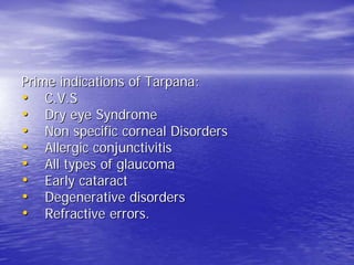 Prime indications of Tarpana:
• C.V.S
• Dry eye Syndrome
• Non specific corneal Disorders
• Allergic conjunctivitis
• All types of glaucoma
• Early cataract
• Degenerative disorders
• Refractive errors.
 