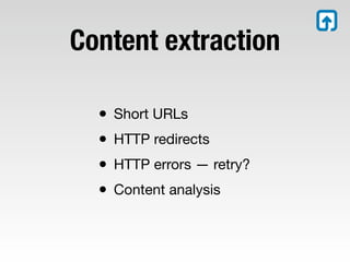 Content extraction

  • Short URLs
  • HTTP redirects
  • HTTP errors — retry?
  • Content analysis
 