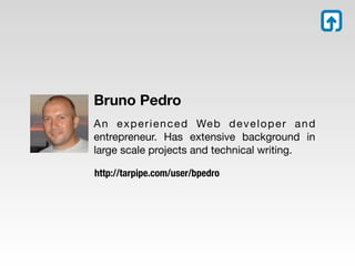 Bruno Pedro
A n e x p e r i e n c e d We b d e v e l o p e r a n d
entrepreneur. Has extensive background in
large scale projects and technical writing.

http://tarpipe.com/user/bpedro
 