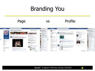 Branding You
ByronU A degree in Attitude, Activity, SUCCESS!
Page vs Profile
 