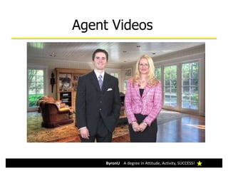 ByronU A degree in Attitude, Activity, SUCCESS!
Agent Videos
 
