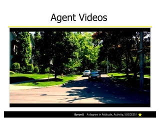 ByronU A degree in Attitude, Activity, SUCCESS!
Agent Videos
 