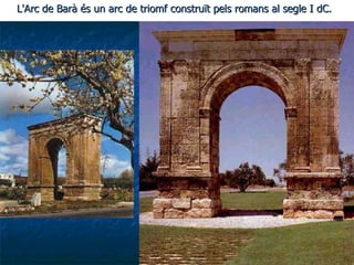 L'Arc de Barà és un arc de triomf construït pels romans al segle I dC.  