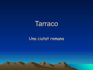 Tarraco Una ciutat romana 
