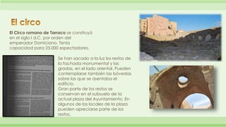 El Circo romano de Tarraco se construyó 
en el siglo I d.C. por orden del 
emperador Domiciano. Tenía 
capacidad para 25.0...