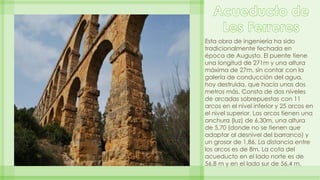 Esta obra de ingeniería ha sido 
tradicionalmente fechada en 
época de Augusto. El puente tiene 
una longitud de 271m y un...