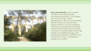 Dice otra leyenda que el maestro 
constructor de obras estaba 
levantando el puente y una ráfaga 
de vienta se lo llevó. É...