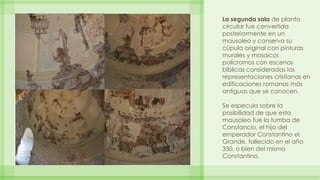 La segunda sala de planta 
circular fue convertida 
posteriormente en un 
mausoleo y conserva su 
cúpula original con pint...