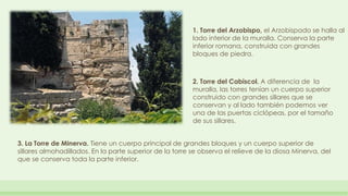 1. Torre del Arzobispo, el Arzobispado se halla al 
lado interior de la muralla. Conserva la parte 
inferior romana, const...
