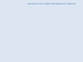 COLONIA IULIA URBS TRIUMPHALIS TARRACO
 