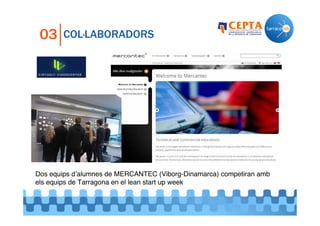03

COL·LABORADORS

Dos equips d’alumnes de MERCANTEC (Viborg-Dinamarca) competiran amb
els equips de Tarragona en el lean start up week

 