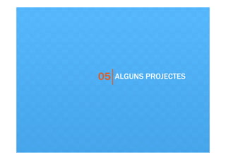 05

ALGUNS PROJECTES

 