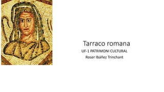 Tarraco romana
UF-1 PATRIMONI CULTURAL
Roser Ibáñez Trinchant
 